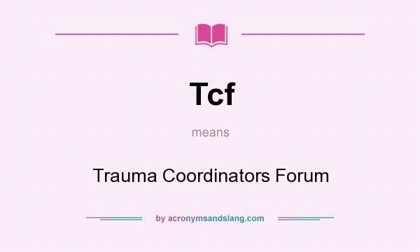 What does Tcf mean? It stands for Trauma Coordinators Forum