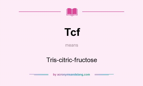 What does Tcf mean? It stands for Tris-citric-fructose