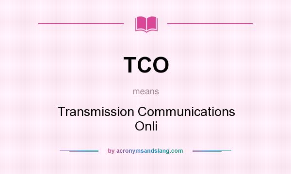 What does TCO mean? It stands for Transmission Communications Onli