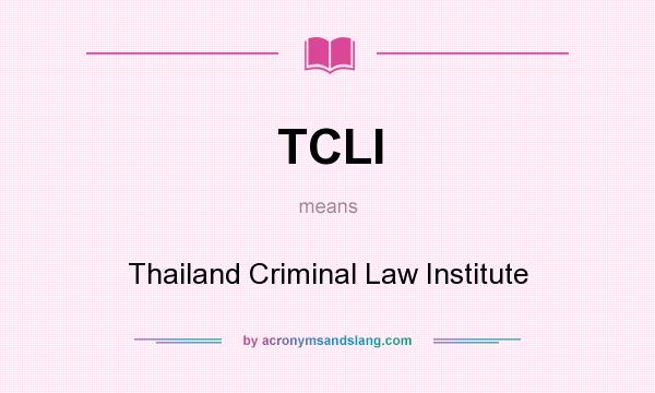 What does TCLI mean? It stands for Thailand Criminal Law Institute