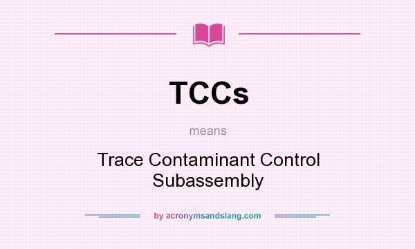 What does TCCs mean? It stands for Trace Contaminant Control Subassembly