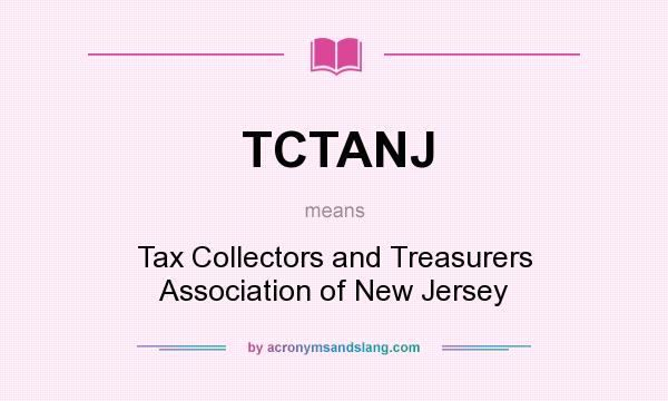 What does TCTANJ mean? It stands for Tax Collectors and Treasurers Association of New Jersey