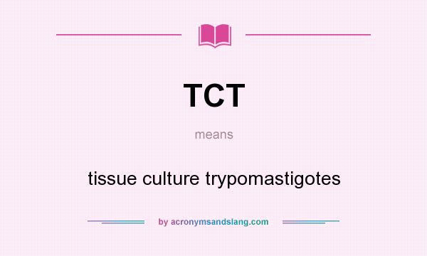 What does TCT mean? It stands for tissue culture trypomastigotes