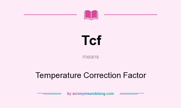 What does Tcf mean? It stands for Temperature Correction Factor