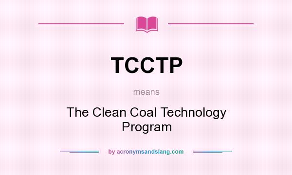 What does TCCTP mean? It stands for The Clean Coal Technology Program