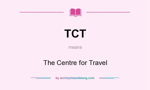 What does TCT mean? It stands for The Centre for Travel