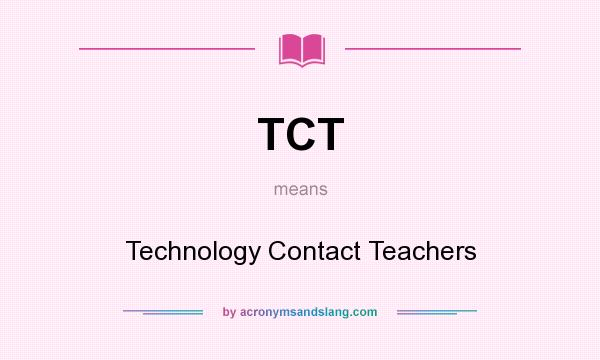 What does TCT mean? It stands for Technology Contact Teachers