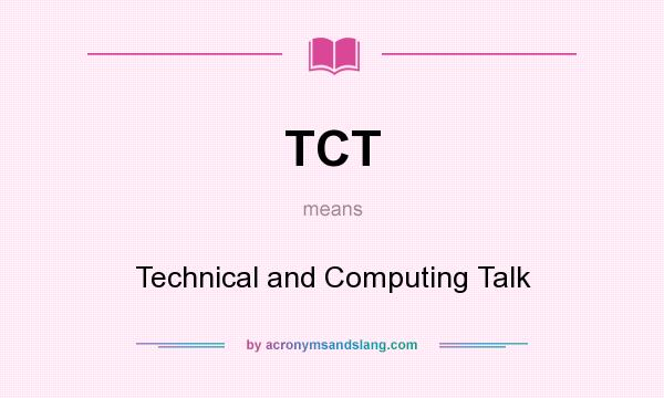What does TCT mean? It stands for Technical and Computing Talk