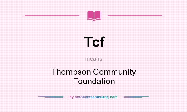 What does Tcf mean? It stands for Thompson Community Foundation