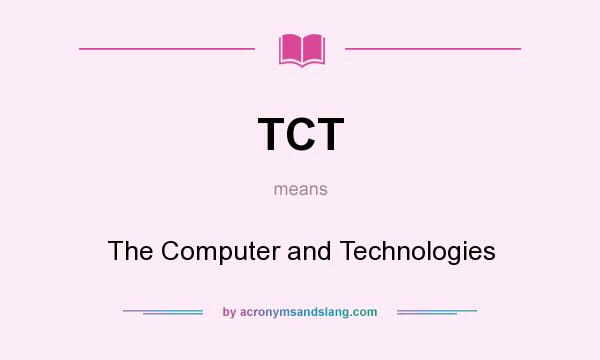 What does TCT mean? It stands for The Computer and Technologies
