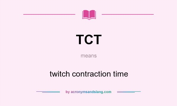 What does TCT mean? It stands for twitch contraction time