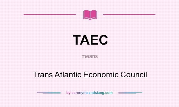 What does TAEC mean? It stands for Trans Atlantic Economic Council