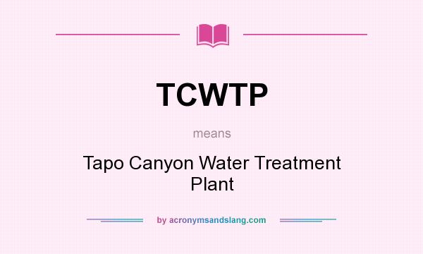What does TCWTP mean? It stands for Tapo Canyon Water Treatment Plant
