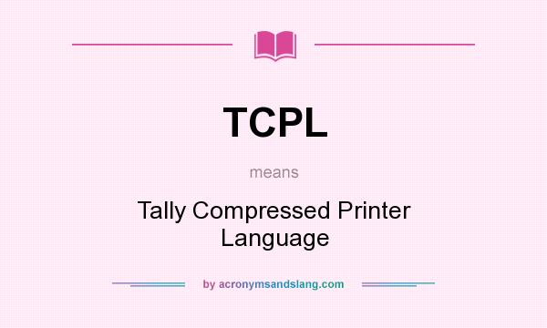 What does TCPL mean? It stands for Tally Compressed Printer Language