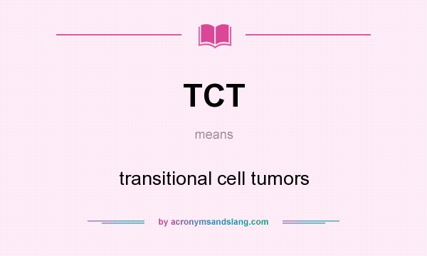 What does TCT mean? It stands for transitional cell tumors