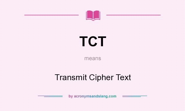 What does TCT mean? It stands for Transmit Cipher Text