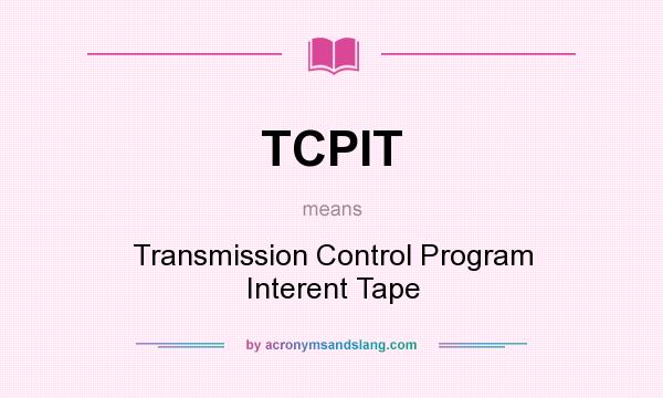 What does TCPIT mean? It stands for Transmission Control Program Interent Tape
