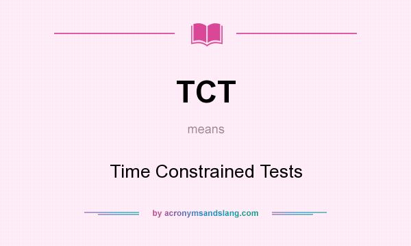 What does TCT mean? It stands for Time Constrained Tests