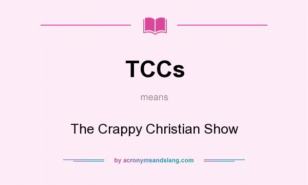 What does TCCs mean? It stands for The Crappy Christian Show