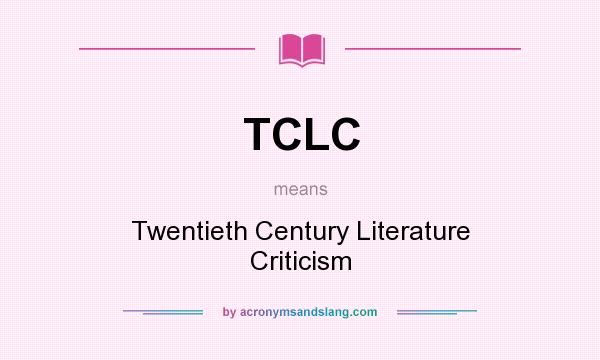 What does TCLC mean? It stands for Twentieth Century Literature Criticism