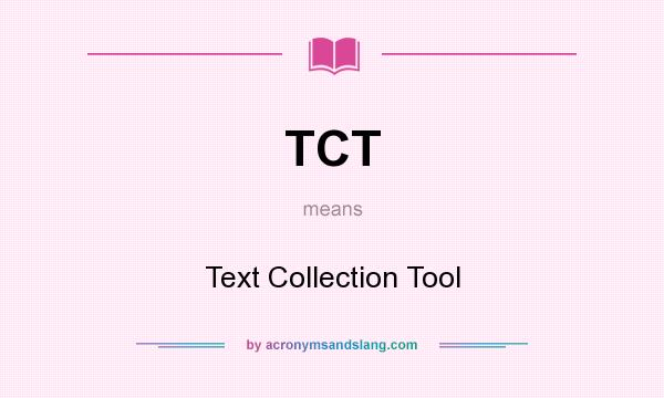 What does TCT mean? It stands for Text Collection Tool