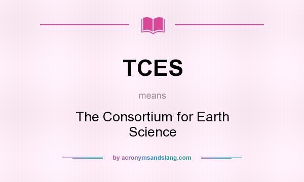 What does TCES mean? It stands for The Consortium for Earth Science