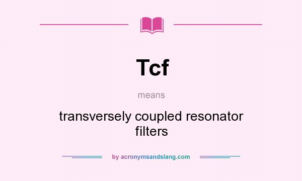 What does Tcf mean? It stands for transversely coupled resonator filters