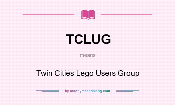 What does TCLUG mean? It stands for Twin Cities Lego Users Group