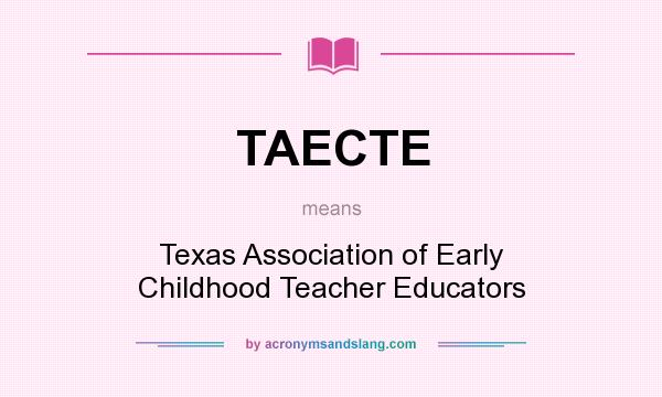 What does TAECTE mean? It stands for Texas Association of Early Childhood Teacher Educators