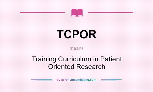 What does TCPOR mean? It stands for Training Curriculum in Patient Oriented Research