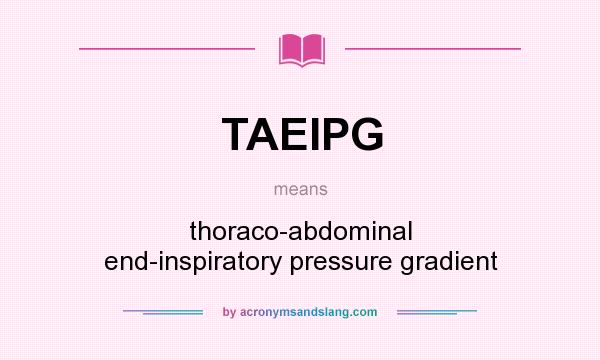 What does TAEIPG mean? It stands for thoraco-abdominal end-inspiratory pressure gradient