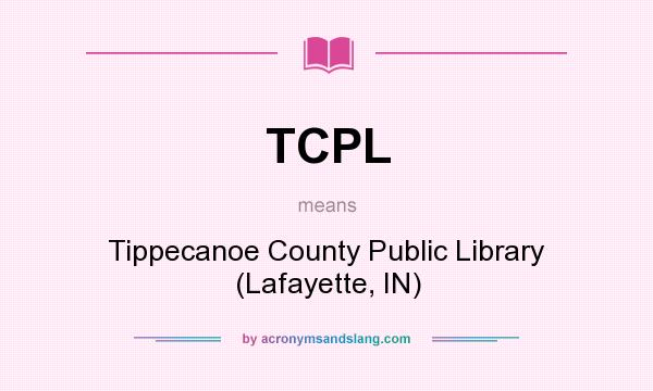 What does TCPL mean? It stands for Tippecanoe County Public Library (Lafayette, IN)
