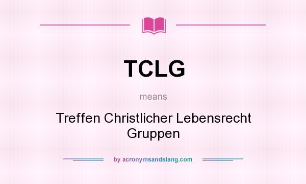 What does TCLG mean? It stands for Treffen Christlicher Lebensrecht Gruppen