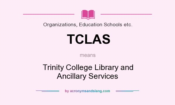What does TCLAS mean? It stands for Trinity College Library and Ancillary Services