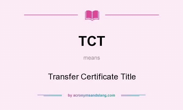 What does TCT mean? It stands for Transfer Certificate Title