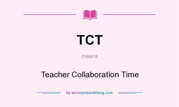 What does TCT mean? It stands for Teacher Collaboration Time