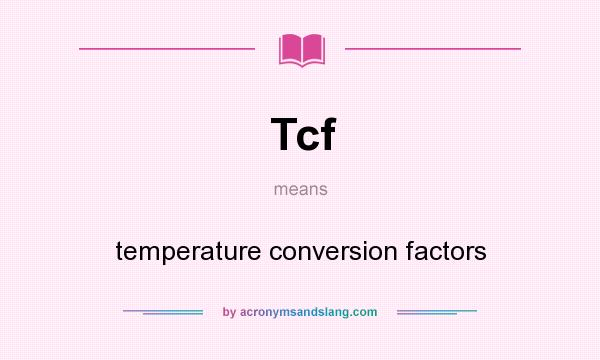 What does Tcf mean? It stands for temperature conversion factors