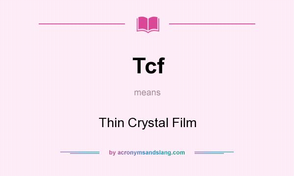 What does Tcf mean? It stands for Thin Crystal Film