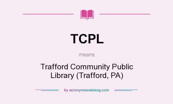 What does TCPL mean? It stands for Trafford Community Public Library (Trafford, PA)