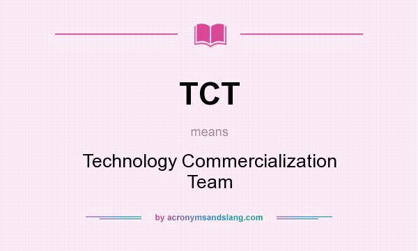 What does TCT mean? It stands for Technology Commercialization Team