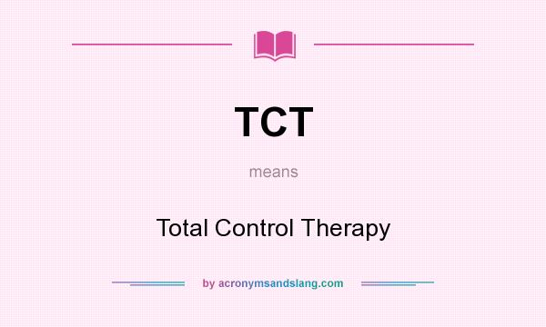 What does TCT mean? It stands for Total Control Therapy