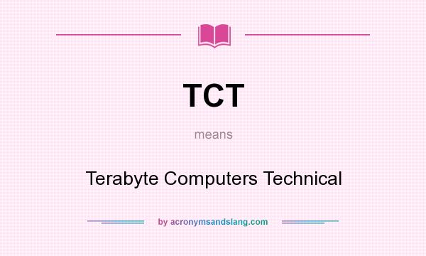 What does TCT mean? It stands for Terabyte Computers Technical