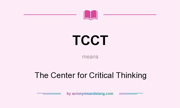 What does TCCT mean? It stands for The Center for Critical Thinking