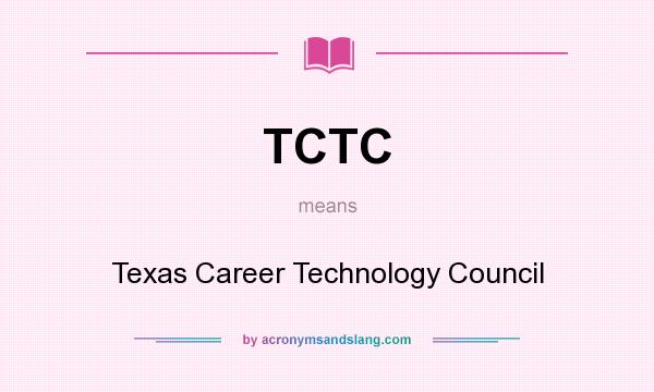 What does TCTC mean? It stands for Texas Career Technology Council