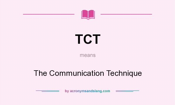 What does TCT mean? It stands for The Communication Technique