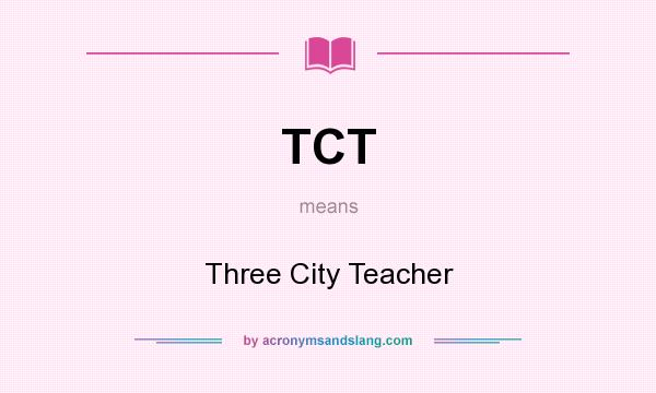 What does TCT mean? It stands for Three City Teacher