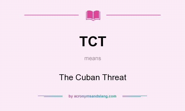 What does TCT mean? It stands for The Cuban Threat