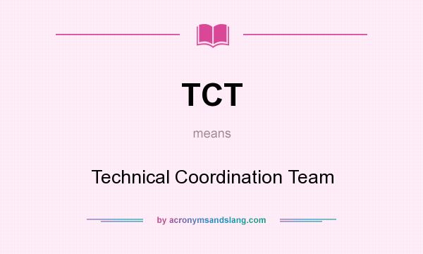 What does TCT mean? It stands for Technical Coordination Team