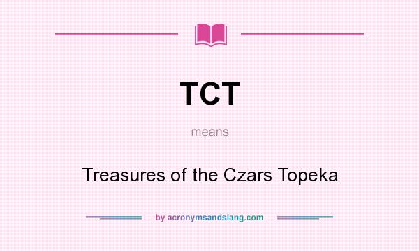 What does TCT mean? It stands for Treasures of the Czars Topeka