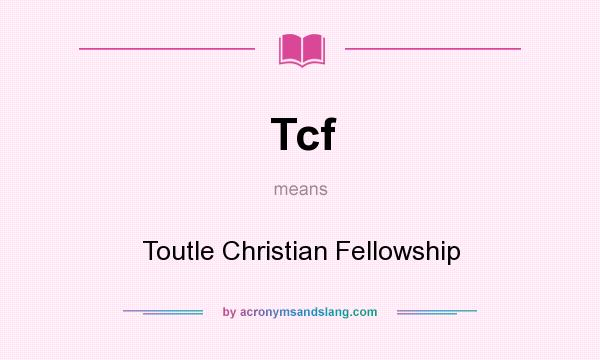 What does Tcf mean? It stands for Toutle Christian Fellowship